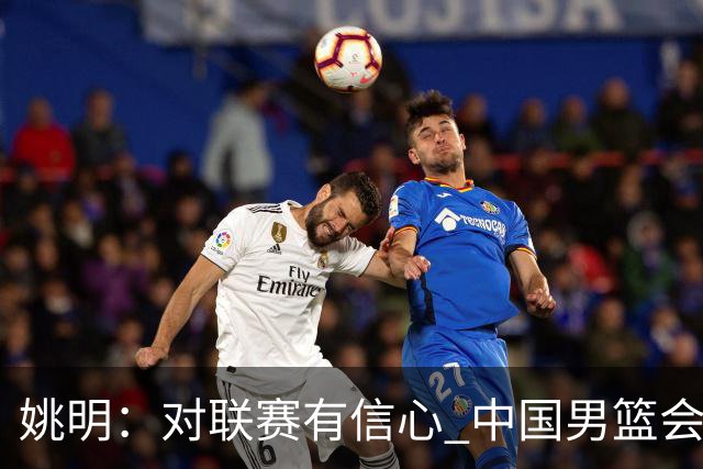 姚明：对联赛有信心 中国男篮会出现新的领袖