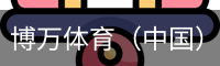 博万体育（中国）官方网站 - 首页入口